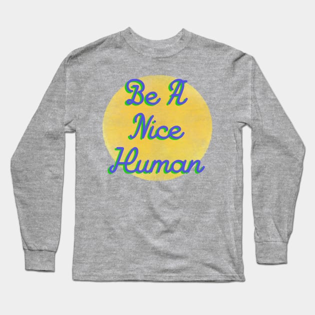 Be A Nice Human Long Sleeve T-Shirt by BlackSheepArts